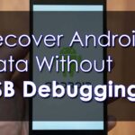 3 Proven Ways To Recover Android Data Without USB Debugging