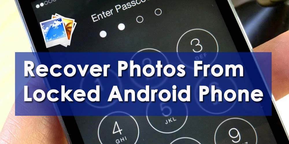 5 Effective Ways To Recover Photos From Locked Android Phone