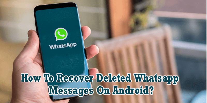 5 Top Methods To Recover Deleted WhatsApp Messages On Android