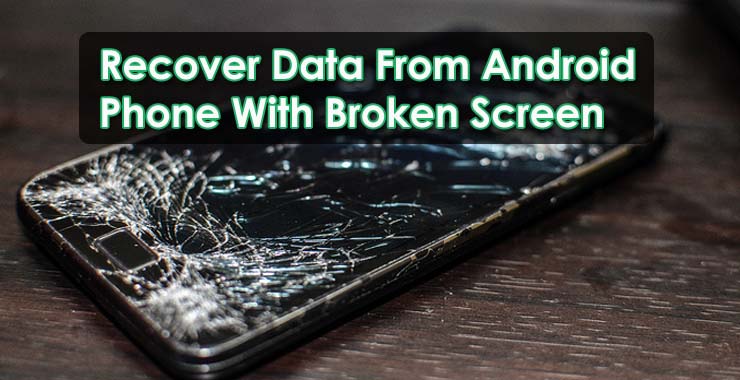 Recover Data From Android Phone With Broken Screen