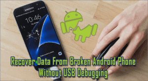 [3 Ways] Recover Data From Broken Android Phone Without USB Debugging