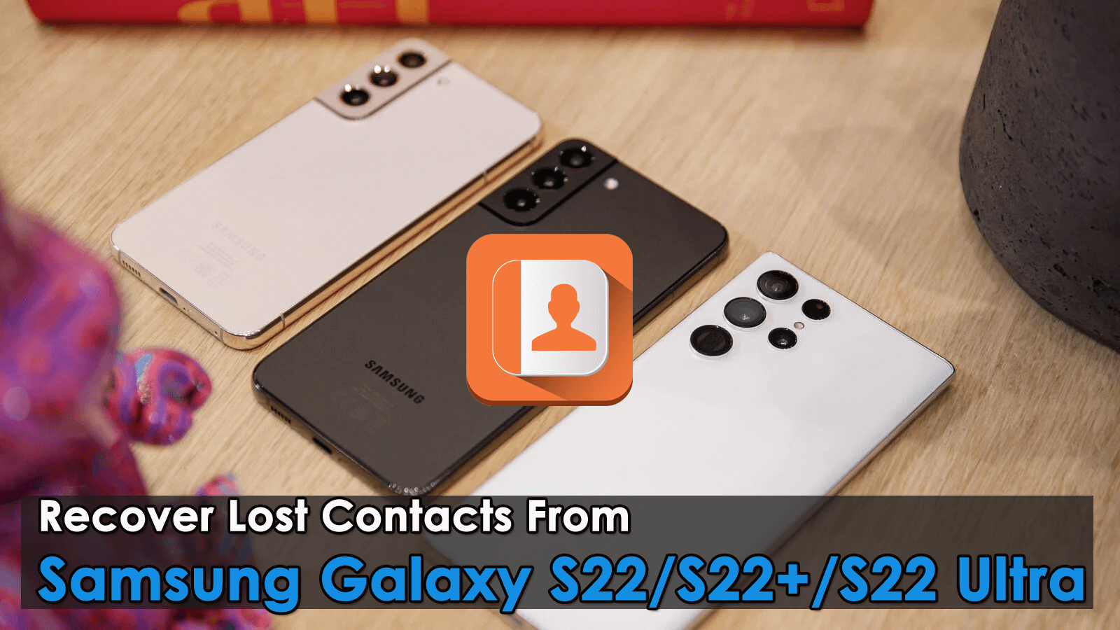 Recover Lost Contacts From Samsung Galaxy S22