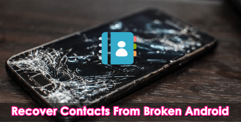 4 Ways To Recover Contacts From Broken Android Phone