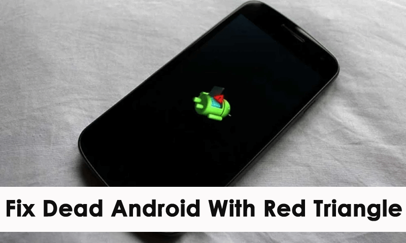 7 Methods To Fix Dead Android With Red Triangle